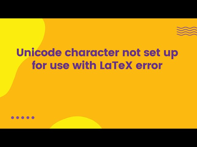 Unicode character not set up for use with LaTeX error