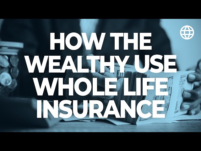 How The Wealthy Use Whole Life Insurance For The Cash Value
