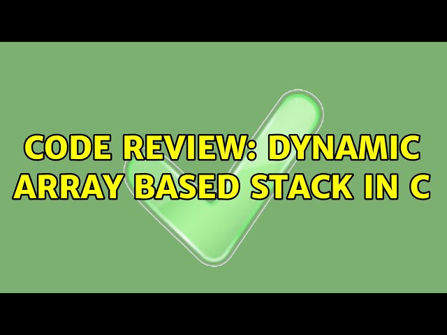 Code Review: Dynamic Array Based Stack in C (2 Solutions!!)