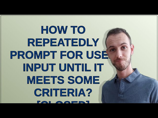 How to repeatedly prompt for user input until it meets some criteria? [closed]