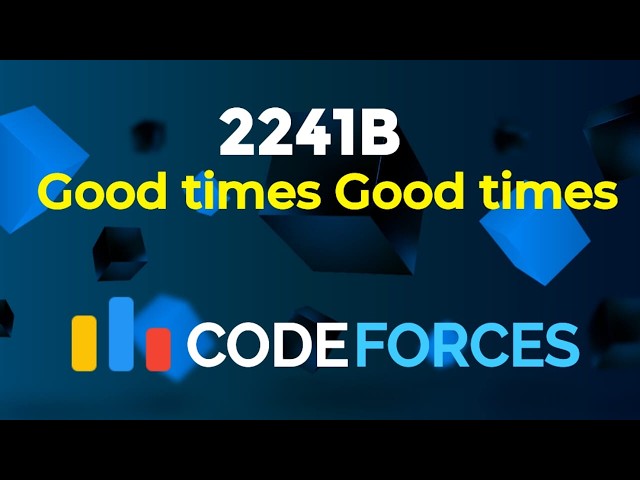 2241B - Good times Good times | How to approach a Codeforces problem during contest?