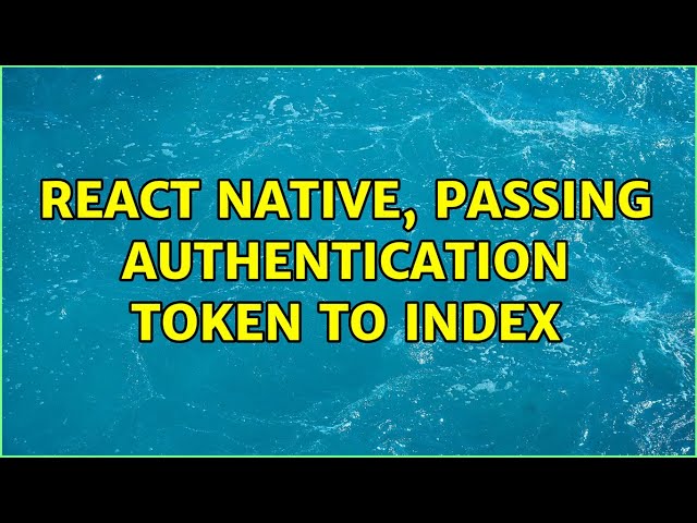 React Native, passing authentication token to index (3 Solutions!!)