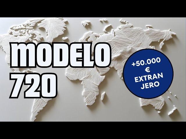 Modelo 720: Declaración de Bienes en el Extranjero | Guía Completa y Novedades