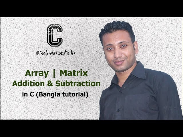 C programming Bangla Tutorial 5.175 : Array | Matrix Addition & Subtraction