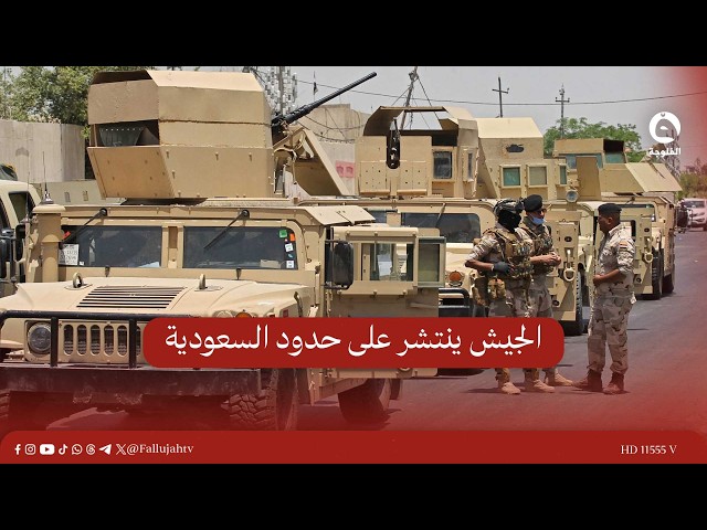 Reports: Army Deploys to Saudi Border and Takes Over Sites from Armed Factions #AlFallujahChannel...