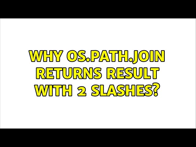 Why os.path.join returns result with 2 slashes? (2 Solutions!!)