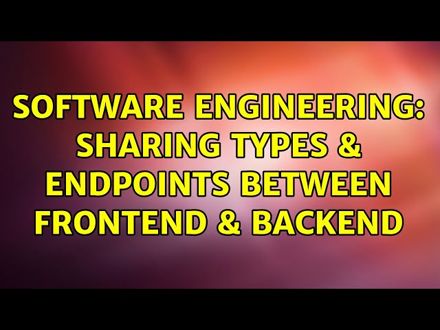 Software Engineering: Sharing types & endpoints between frontend & backend