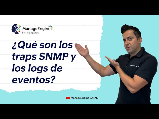 ManageEngine te explica: ¿Qué son los SNMP Traps y los Event Logs? | ManageEngine LATAM