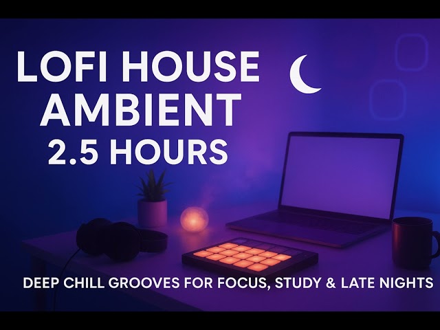 2.5 Hours of Lofi House Ambient Hip Hop 🌙 | Deep Chill Grooves for Focus, Study & Late Nights(2026)