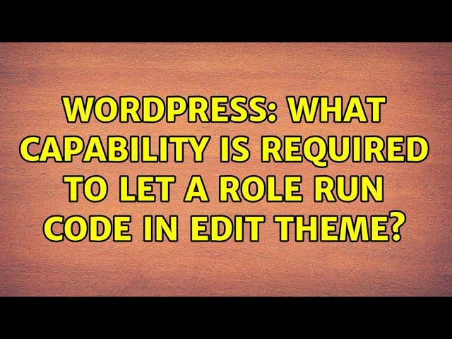 Wordpress: What Capability is required to let a role RUN code in Edit Theme?