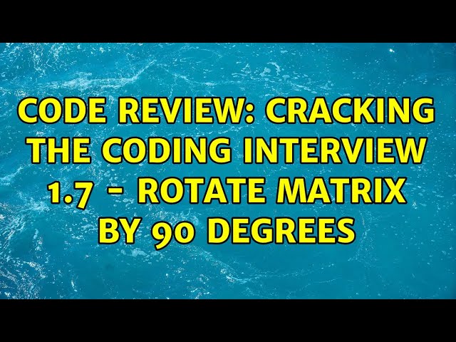 Code Review: Cracking the coding interview 1.7 - Rotate matrix by 90 degrees (2 Solutions!!)