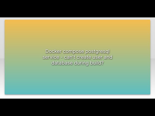 Docker compose postgresql service - can't create user and database during build?