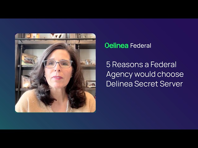Five Reasons Federal Agencies Choose Delinea Secret Server