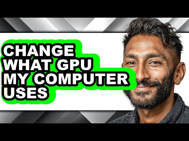 How to Change What Gpu My Computer Uses - Full Guide