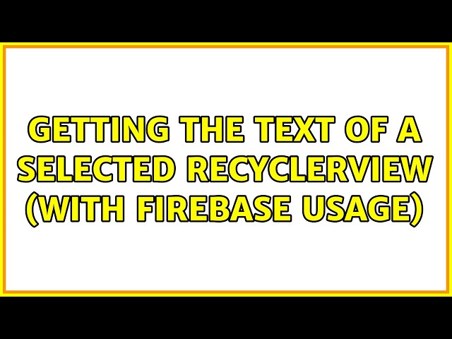 Getting the text of a selected recyclerview (with FireBase usage) (2 Solutions!!)