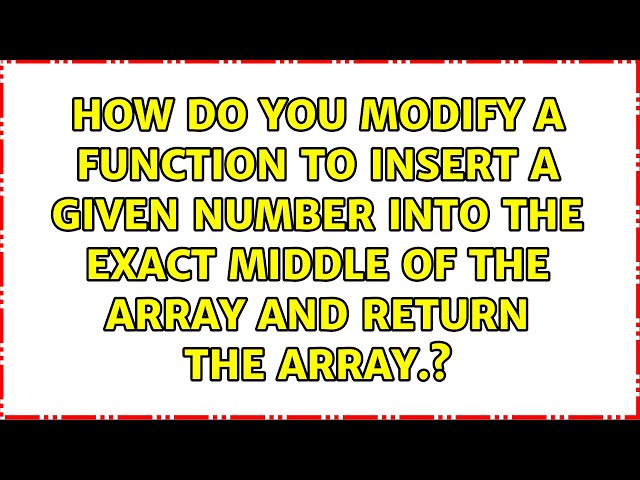 How do you Modify a function to insert a given number into the exact middle of the array and...