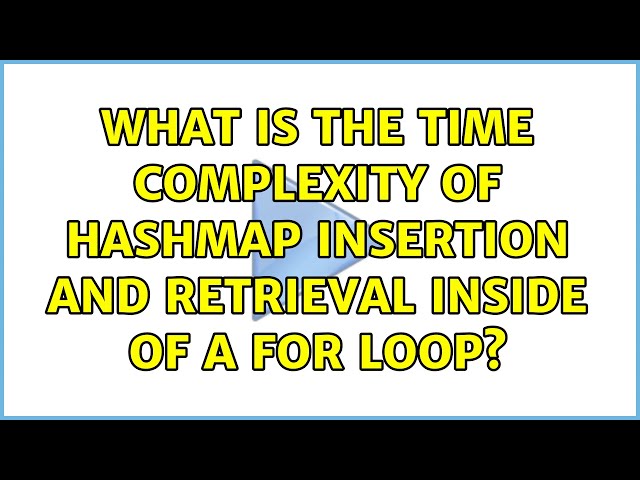 What is the time complexity of HashMap insertion and retrieval inside of a for loop?