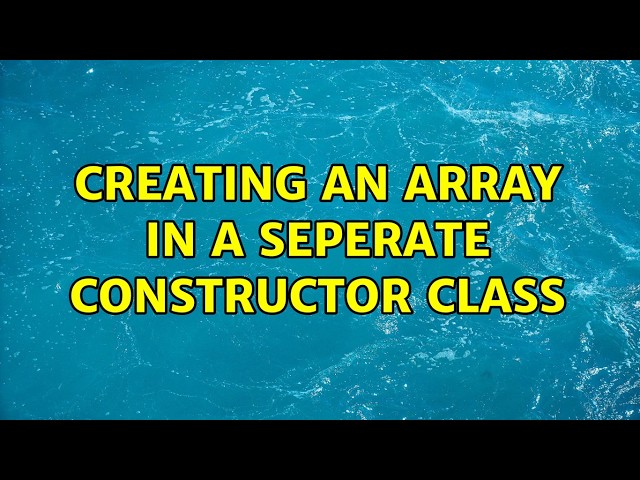 Creating an array in a seperate constructor class (5 Solutions!!)