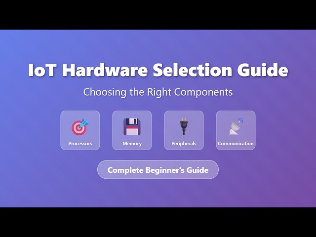 IoT Hardware Selection Guide: Choosing Processors, Memory & Peripherals for IoT Devices