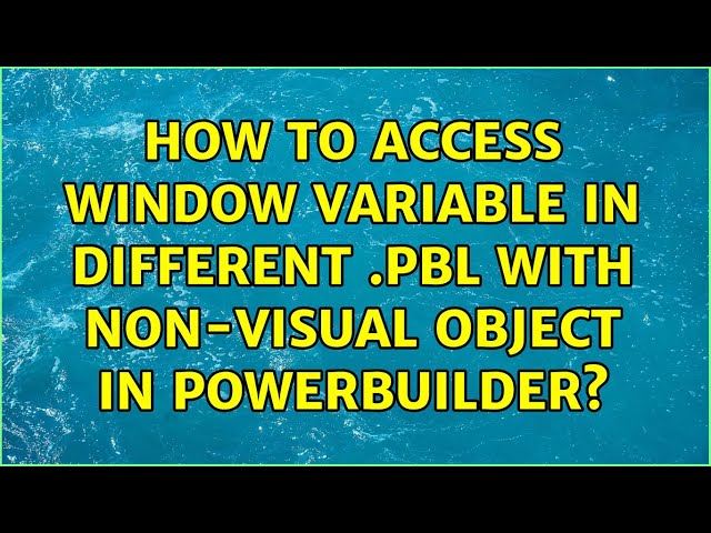 How to access window variable in different .pbl with non-visual object in Powerbuilder?