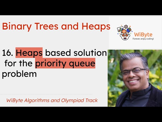 16. Binary Trees and Heaps: Heaps based solution for the priority queue problem