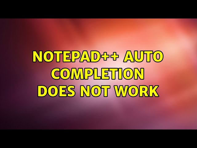 Notepad++ auto completion does not work (3 Solutions!!)