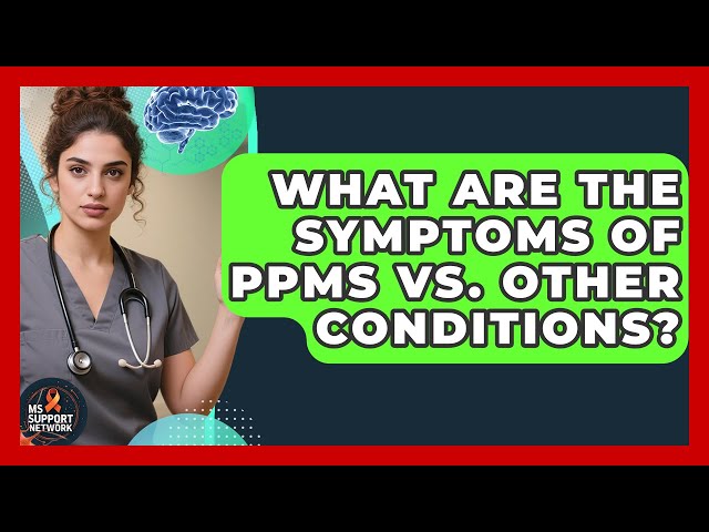 What Are The Symptoms Of PPMS Vs. Other Conditions? - MS Support Network