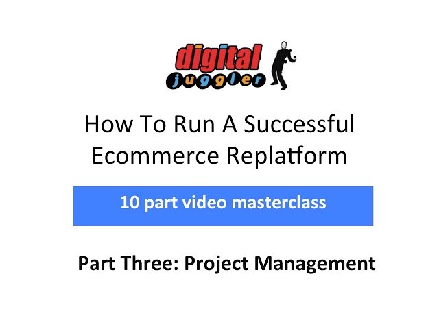 Digital Juggler Ecommerce Replatforming Series – Project Management