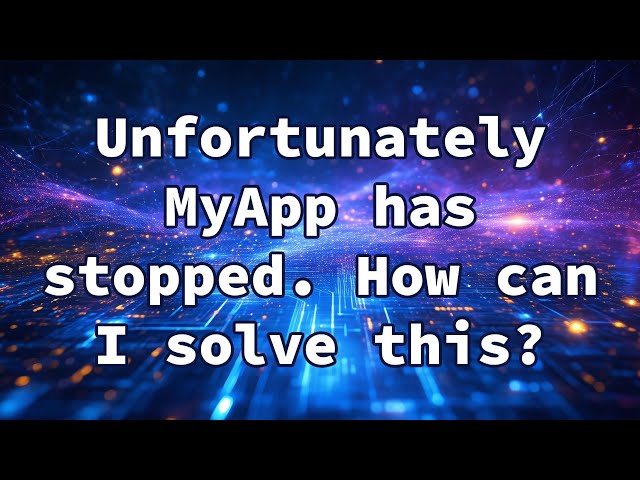 Unfortunately MyApp has stopped. How can I solve this?