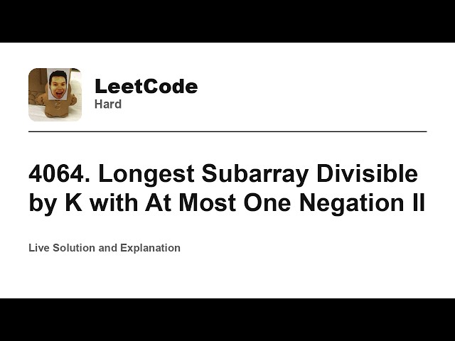 4064. Longest Subarray Divisible by K with At Most One Negation II (Leetcode Hard)