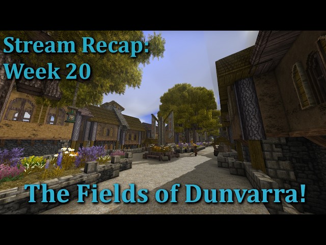 Week 20 Recap - Dunvarra - The Fields of Dunvarra!!