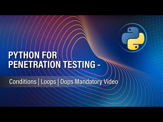 PYTHON FOR PENETRATION TESTING   3 |   CONDITIONS, LOOPS, OOPS   MANDATORY VIDEO
