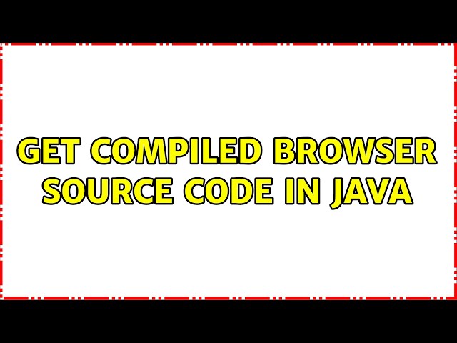 Get compiled browser source code in java
