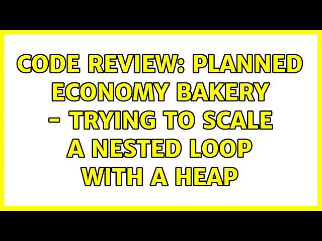 Code Review: Planned Economy Bakery - Trying to scale a nested loop with a heap (2 Solutions!!)