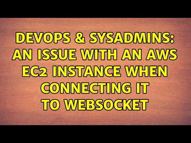 DevOps & SysAdmins: An Issue with an AWS EC2 instance when connecting it to WebSocket