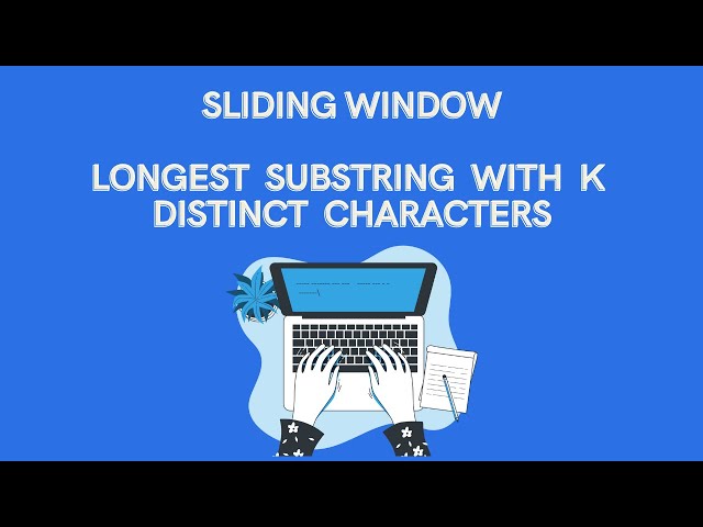 Sliding Window 3 - Medium - Longest Substring with K Distinct Characters - JAVA