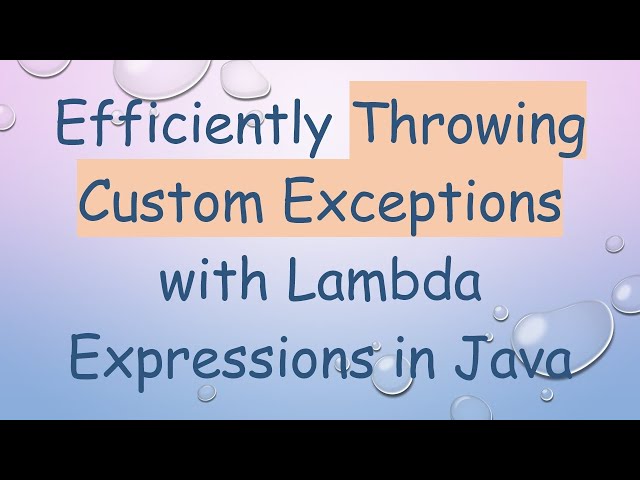 Efficiently Throwing Custom Exceptions with Lambda Expressions in Java