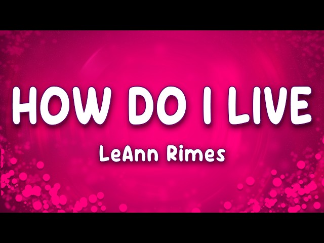 How Do I Live - LeAnn Rimes
