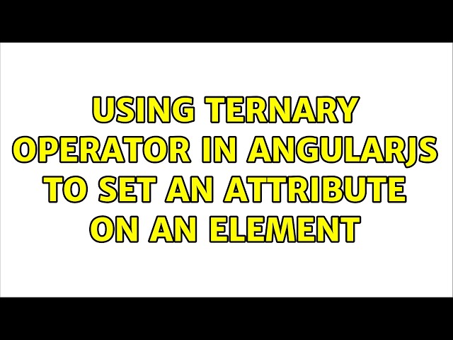 Using ternary operator in angularjs to set an attribute on an element (2 Solutions!!)