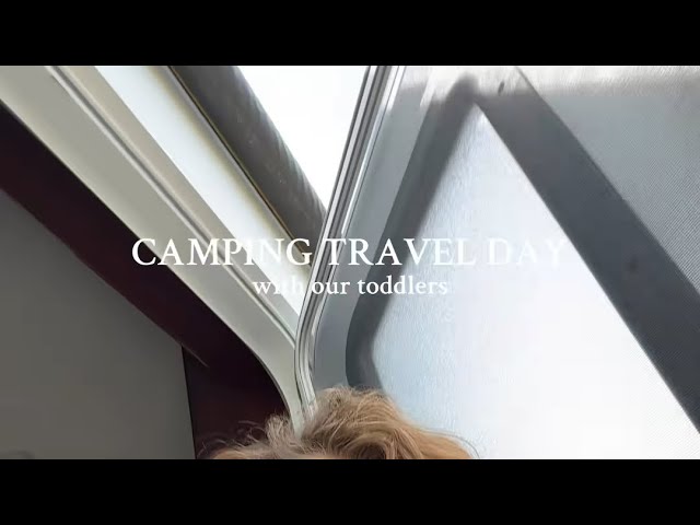 CAMPING TRAVEL DAY WITH OUR TODDLERS