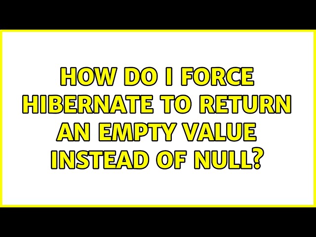 How do I force Hibernate to return an empty value instead of null? (3 Solutions!!)