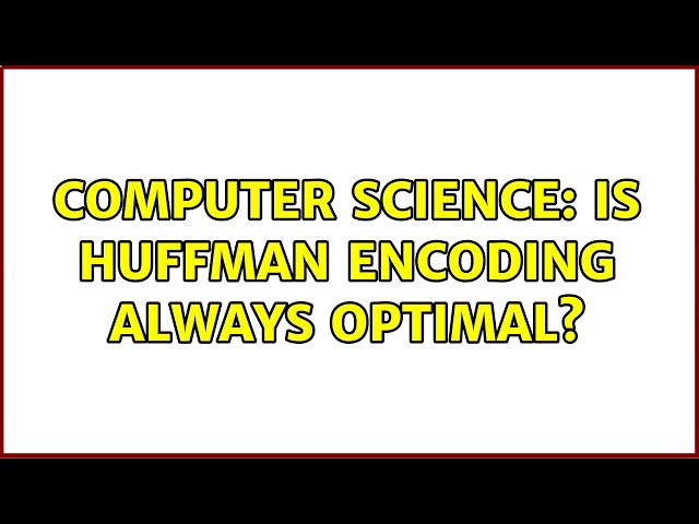Computer Science: Is Huffman Encoding always optimal? (3 Solutions!!)