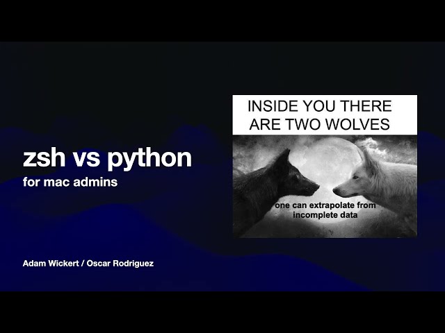 Python vs zsh for MacAdmins – Adam Wickert; Oscar Rodriguez