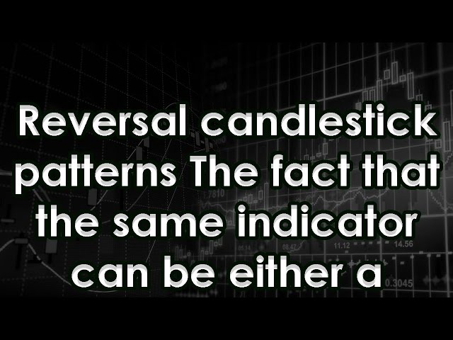 Reversal candlestick patterns The fact that the same indicator can be either a reversa