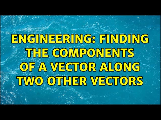 Engineering: Finding the components of a vector along two other vectors