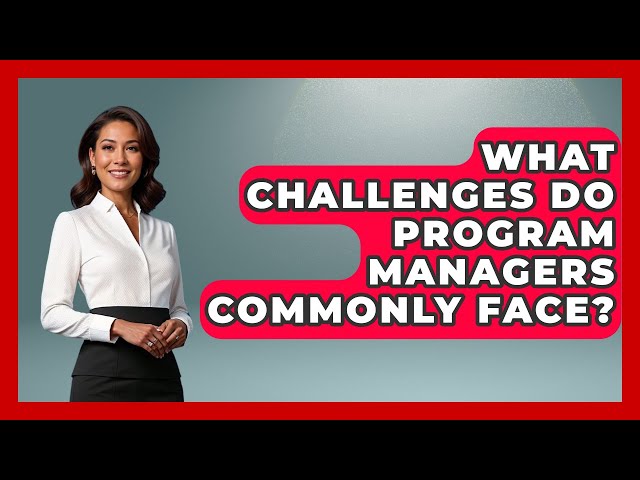 What Challenges Do Program Managers Commonly Face? | The Project Manager Toolkit News