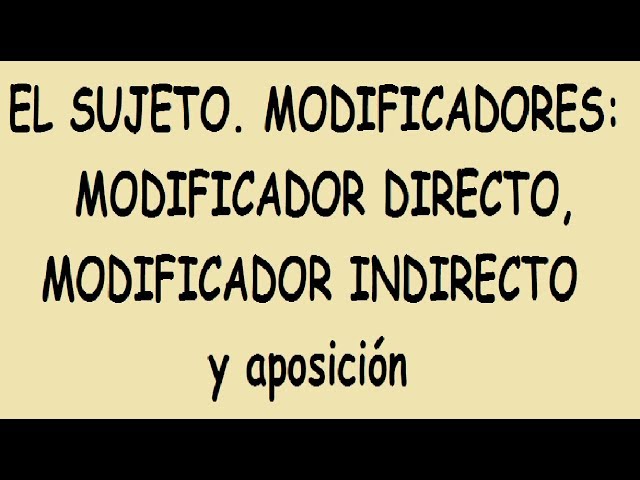 El Sujeto. Modificadores: Modificador Directo, Modificador Indirecto y aposición