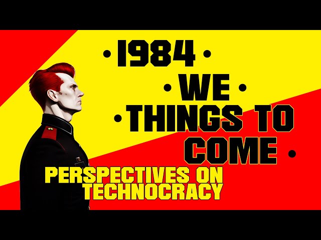 1984, We, & Things To Come : Perspectives on Technocracy
