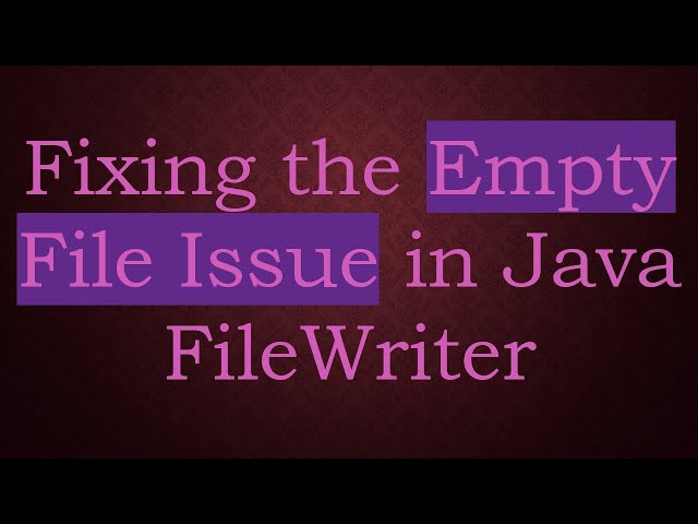 Fixing the Empty File Issue in Java FileWriter