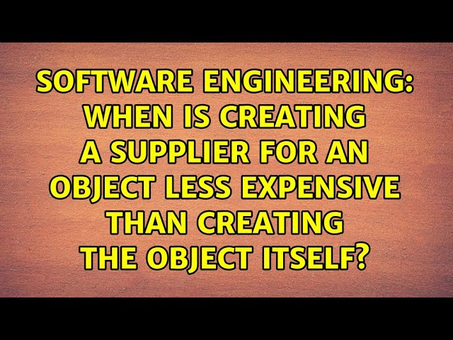 When is creating a supplier for an object less expensive than creating the object itself?